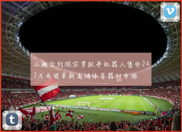 从概念到现实贾跃亭机器人售价243万或将革新高端体育器材市场