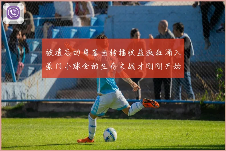 被遗忘的角落当转播收益疯狂涌入豪门小球会的生存之战才刚刚开始